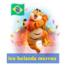 ivo holanda morreu